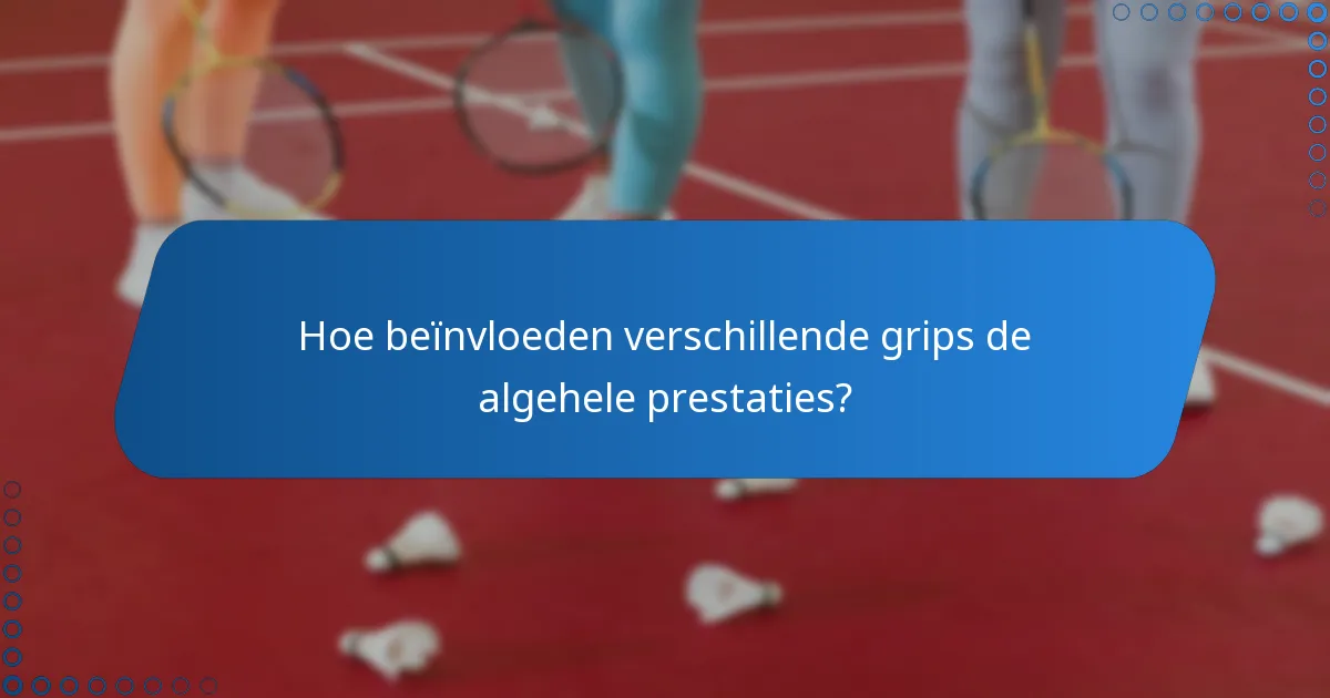 Hoe beïnvloeden verschillende grips de algehele prestaties?