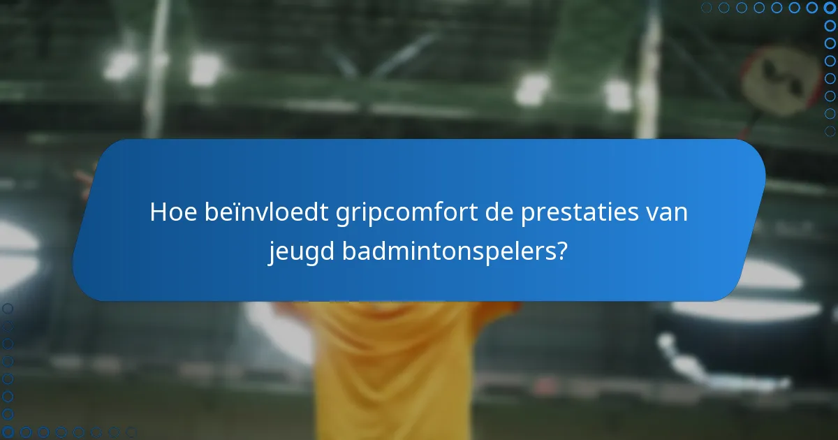 Hoe beïnvloedt gripcomfort de prestaties van jeugd badmintonspelers?