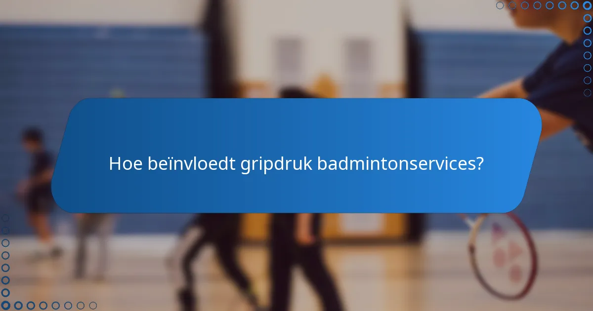 Hoe beïnvloedt gripdruk badmintonservices?