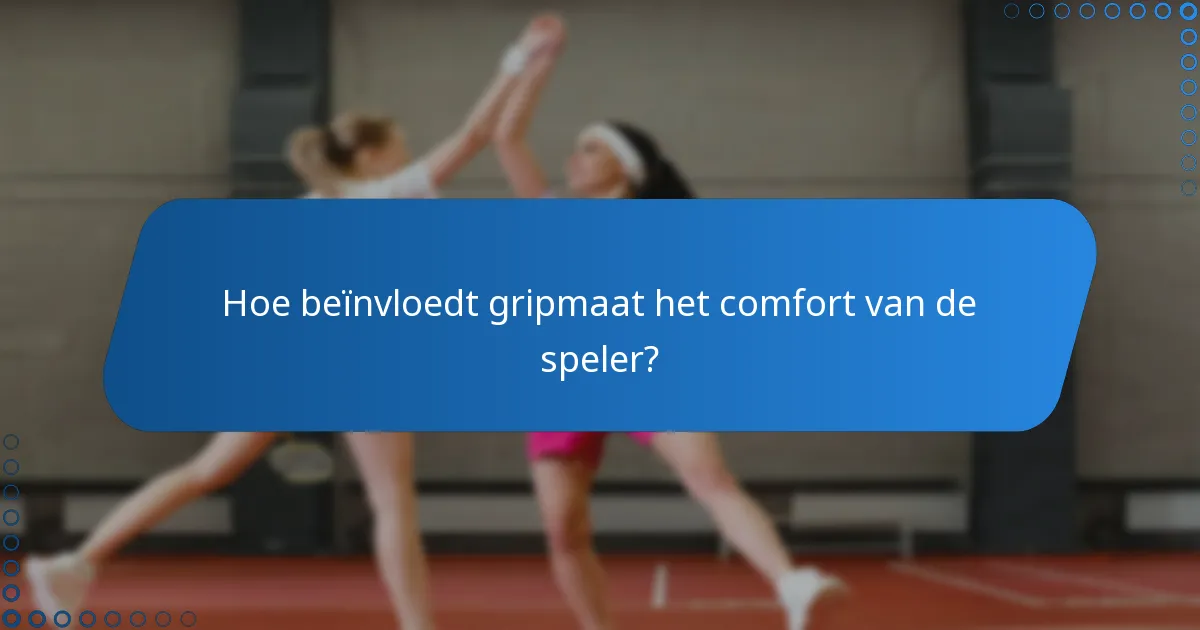 Hoe beïnvloedt gripmaat het comfort van de speler?