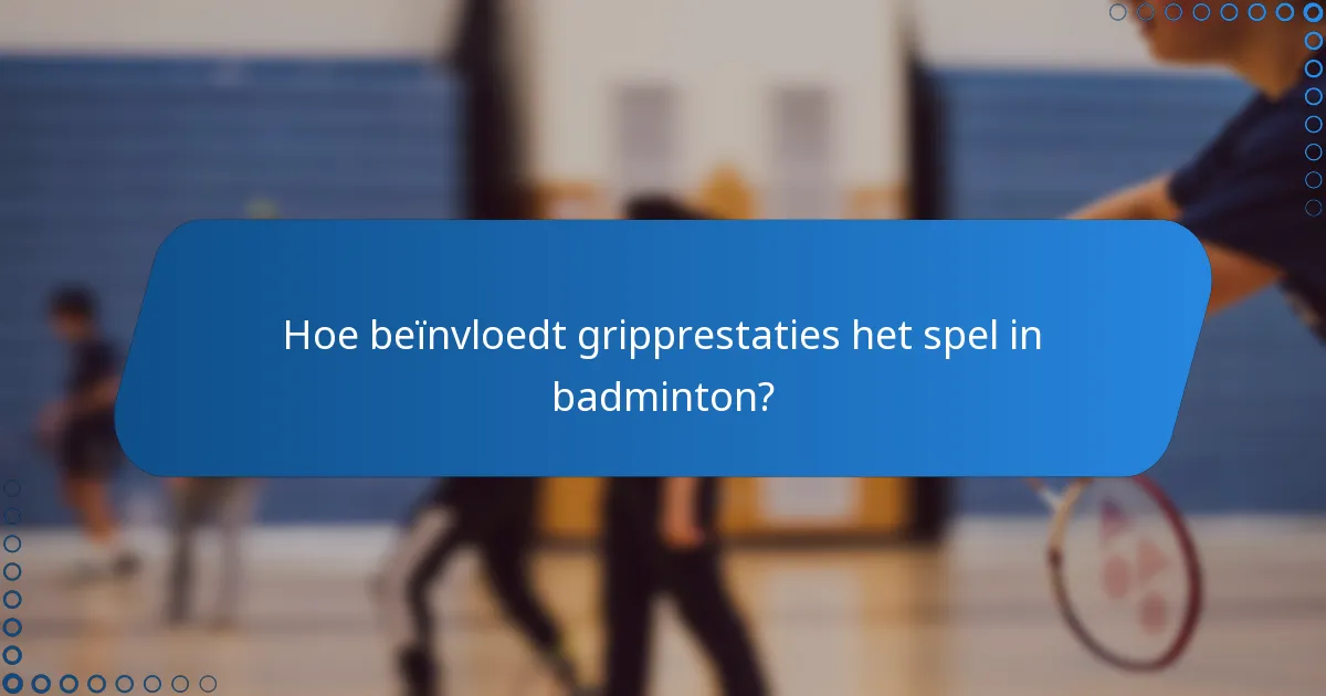 Hoe beïnvloedt gripprestaties het spel in badminton?