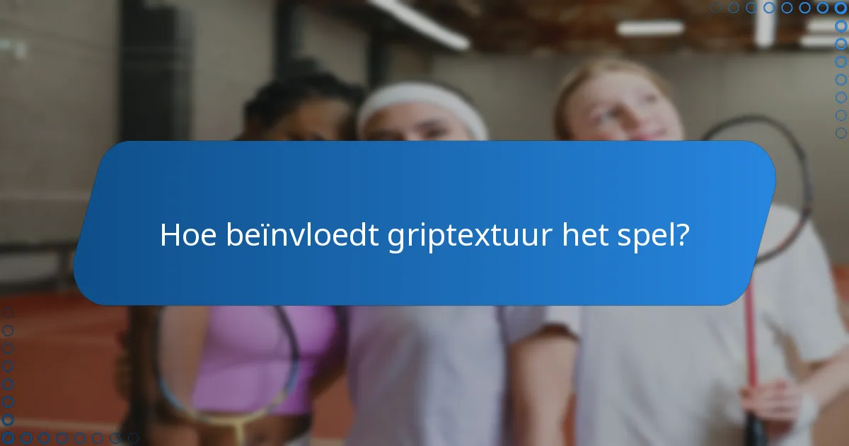 Hoe beïnvloedt griptextuur het spel?