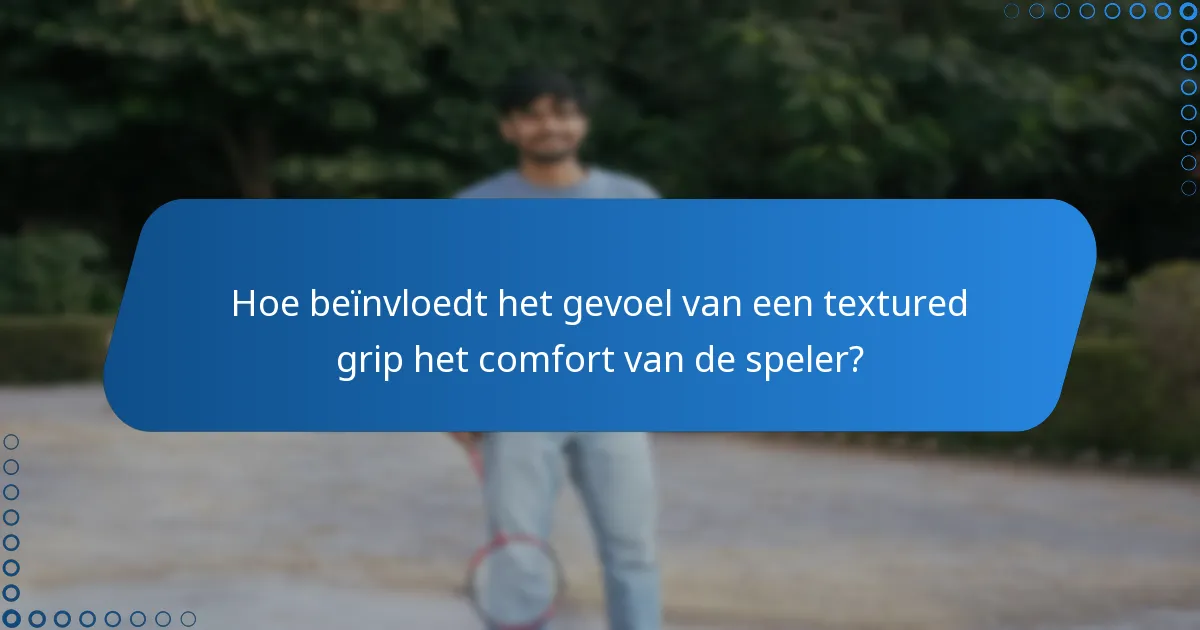 Hoe beïnvloedt het gevoel van een textured grip het comfort van de speler?