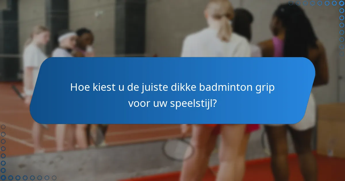 Hoe kiest u de juiste dikke badminton grip voor uw speelstijl?