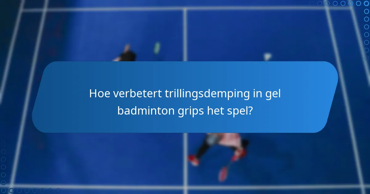 Hoe verbetert trillingsdemping in gel badminton grips het spel?