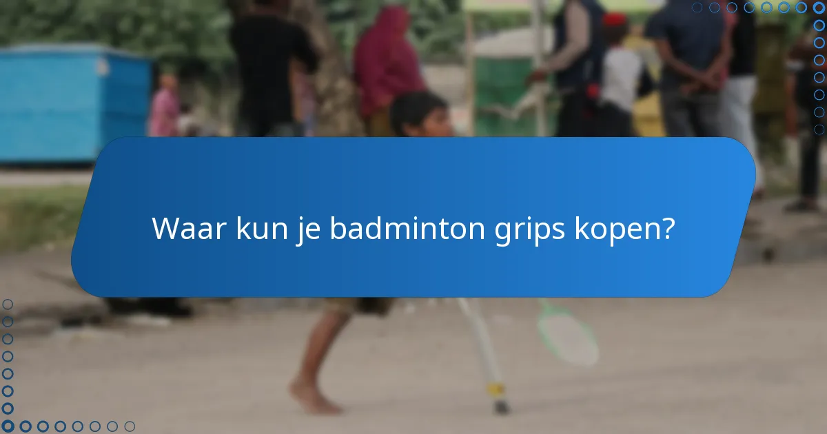 Waar kun je badminton grips kopen?
