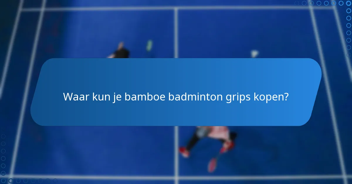Waar kun je bamboe badminton grips kopen?