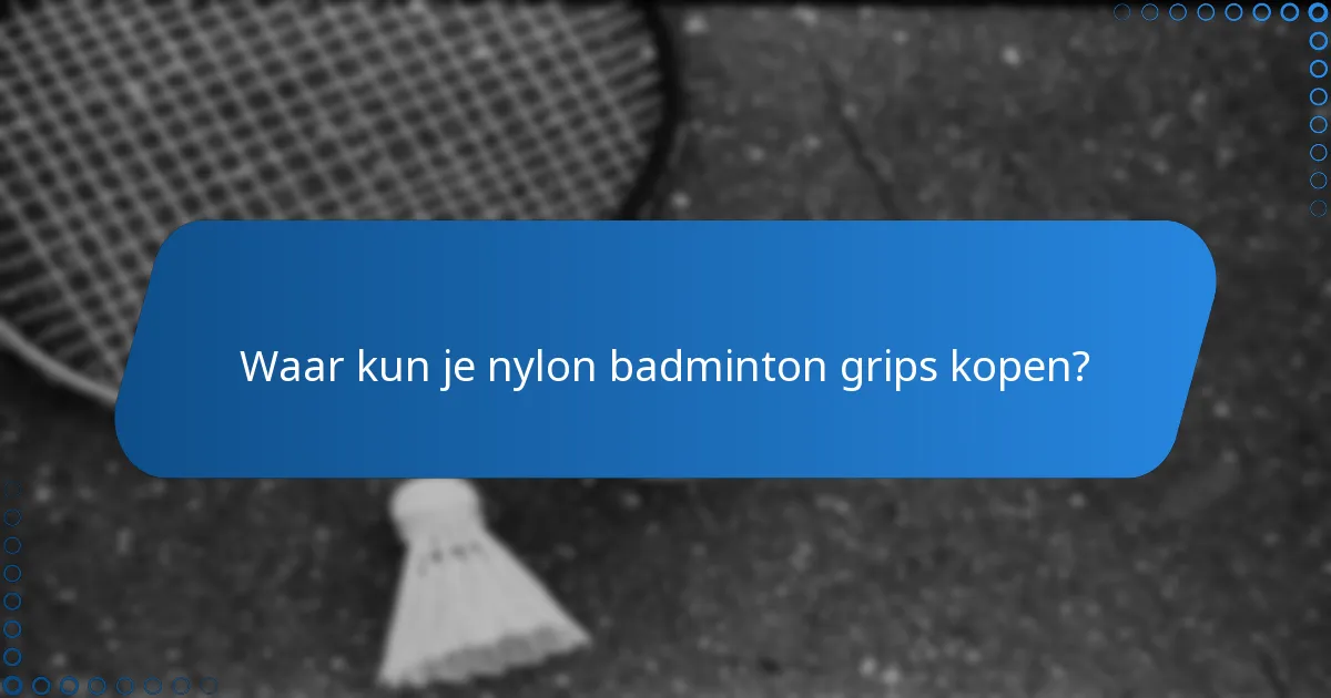 Waar kun je nylon badminton grips kopen?