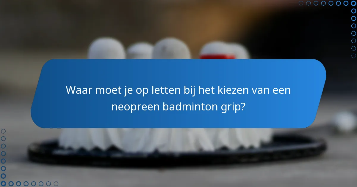 Waar moet je op letten bij het kiezen van een neopreen badminton grip?