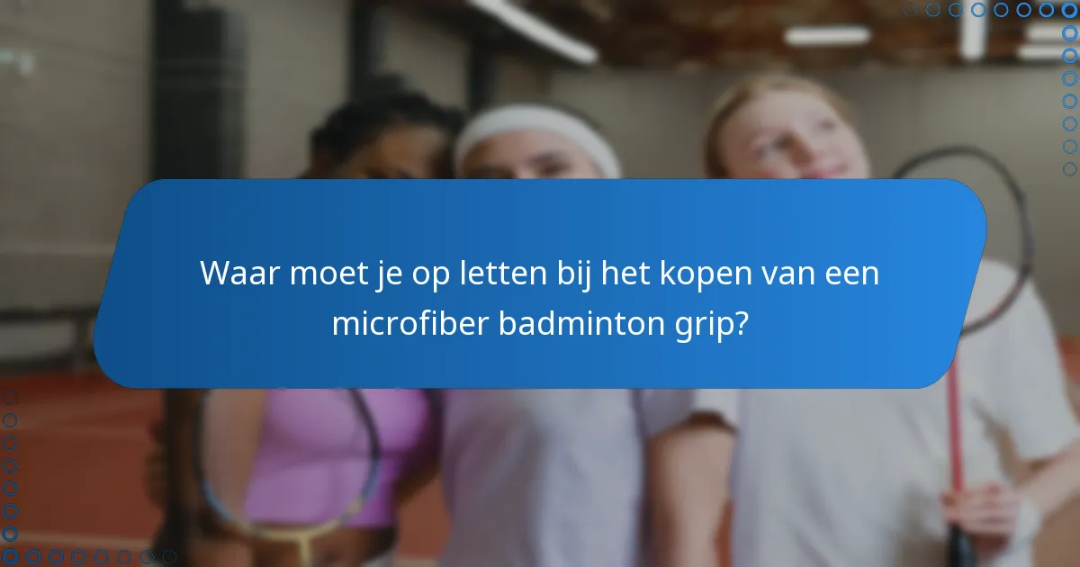 Waar moet je op letten bij het kopen van een microfiber badminton grip?