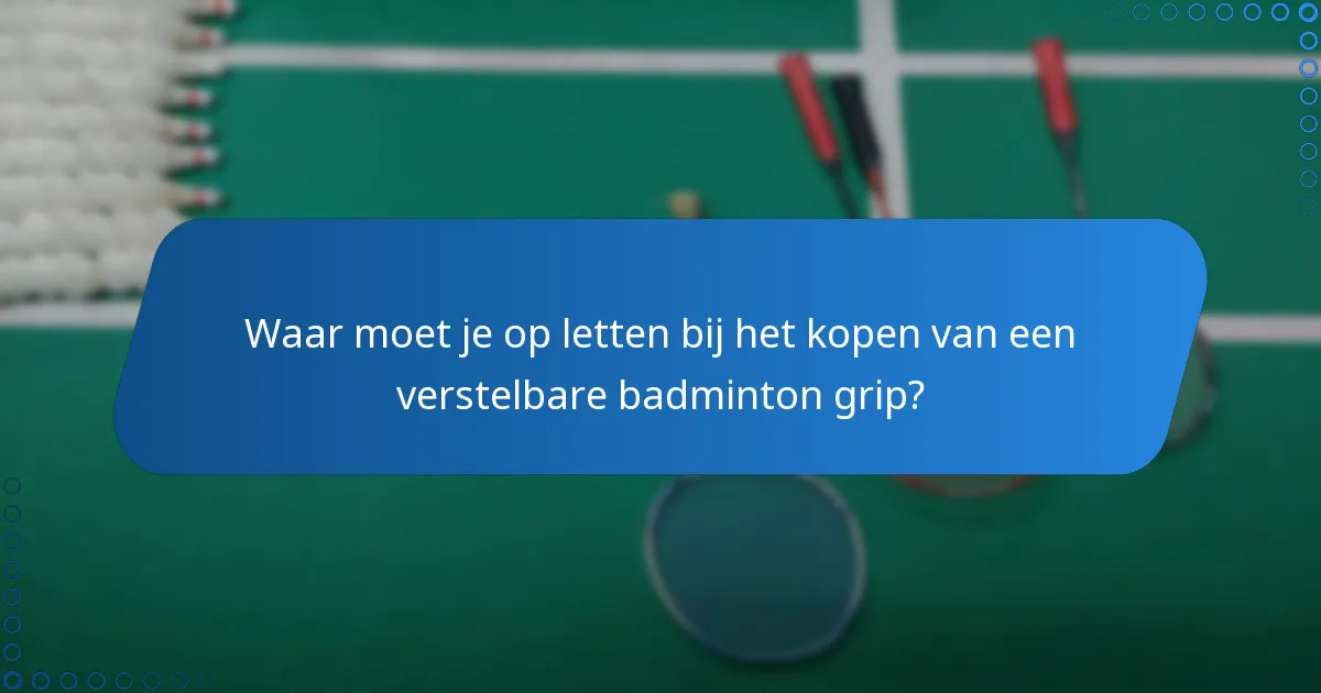 Waar moet je op letten bij het kopen van een verstelbare badminton grip?