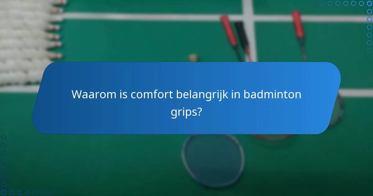 Waarom is comfort belangrijk in badminton grips?