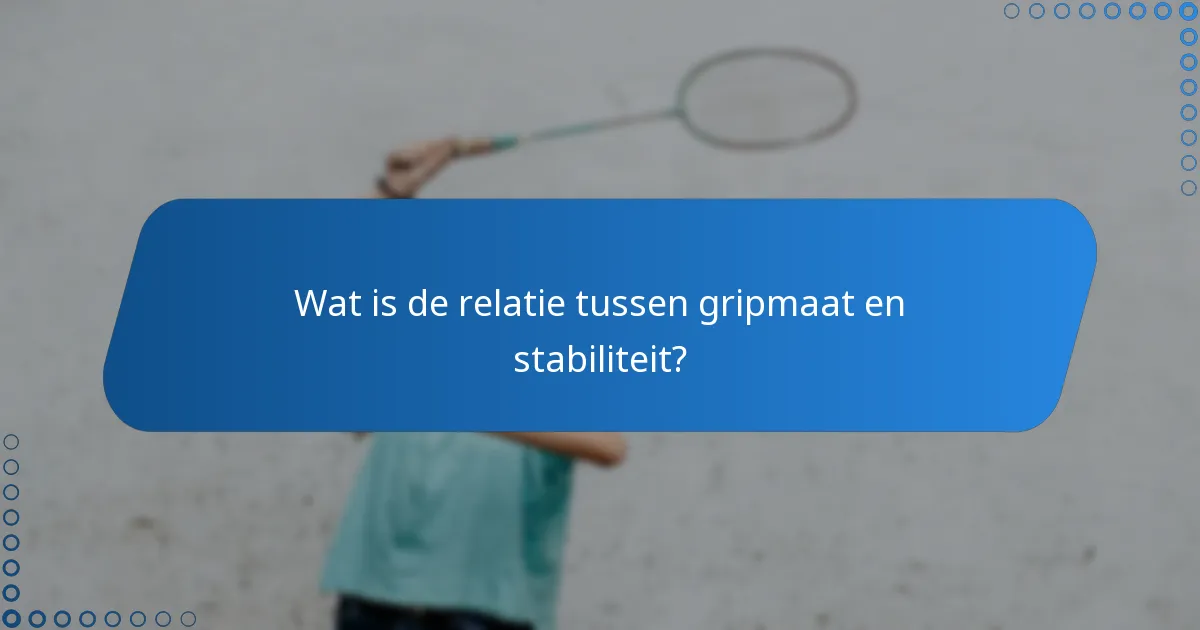 Wat is de relatie tussen gripmaat en stabiliteit?