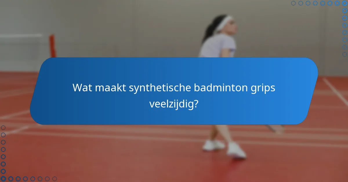 Wat maakt synthetische badminton grips veelzijdig?