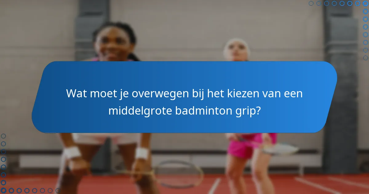 Wat moet je overwegen bij het kiezen van een middelgrote badminton grip?