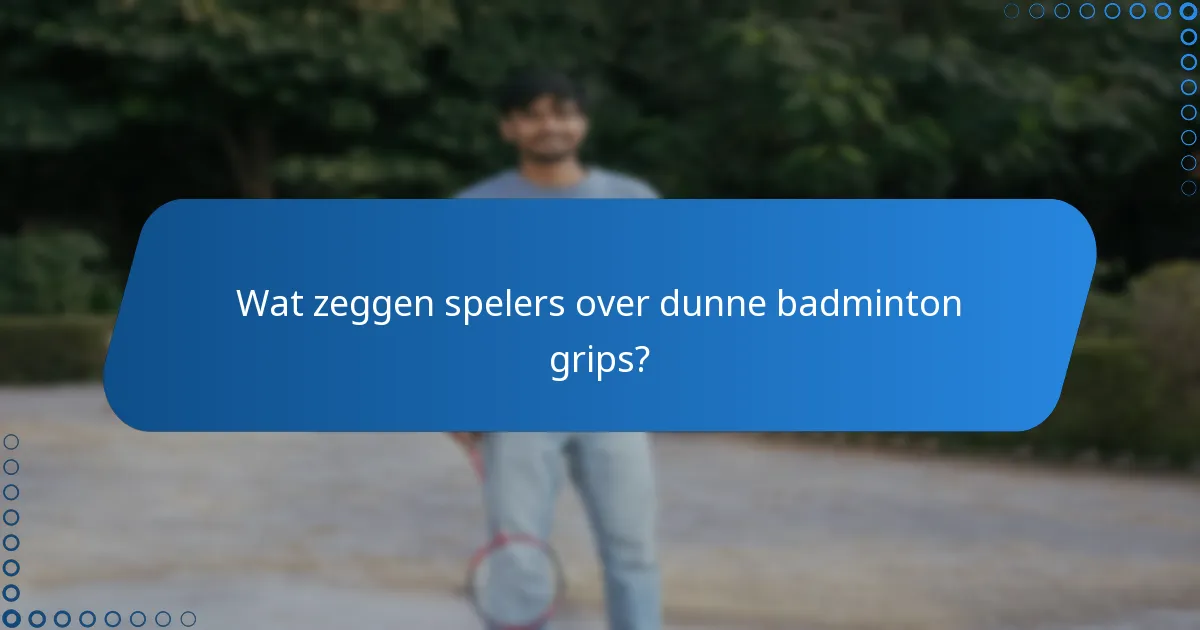 Wat zeggen spelers over dunne badminton grips?