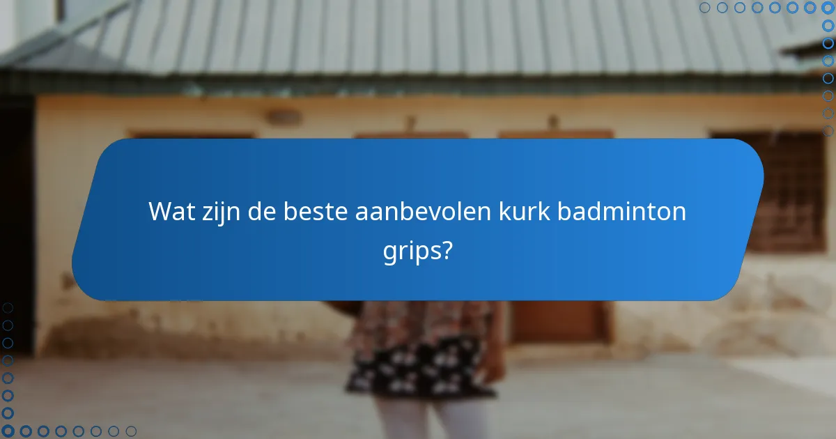 Wat zijn de beste aanbevolen kurk badminton grips?