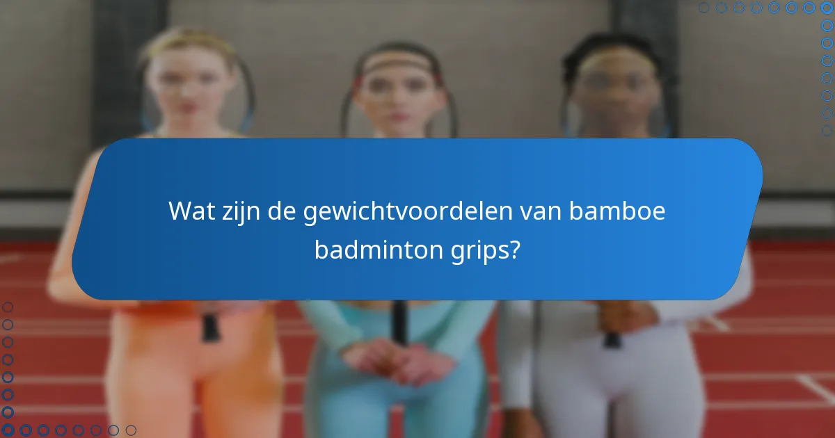 Wat zijn de gewichtvoordelen van bamboe badminton grips?