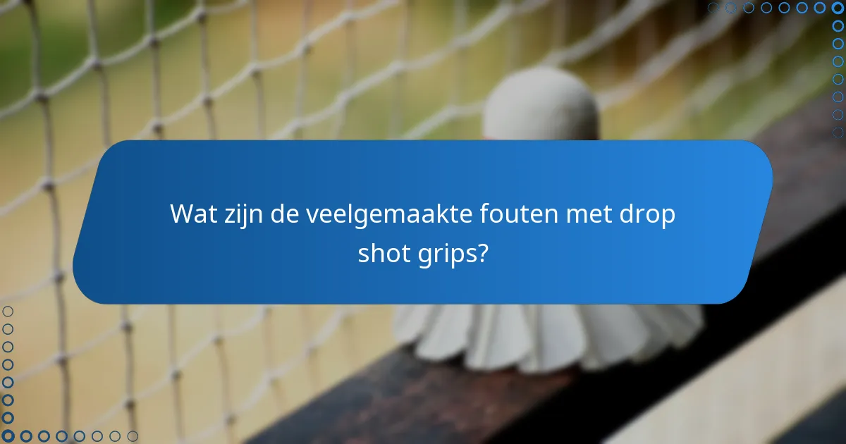 Wat zijn de veelgemaakte fouten met drop shot grips?
