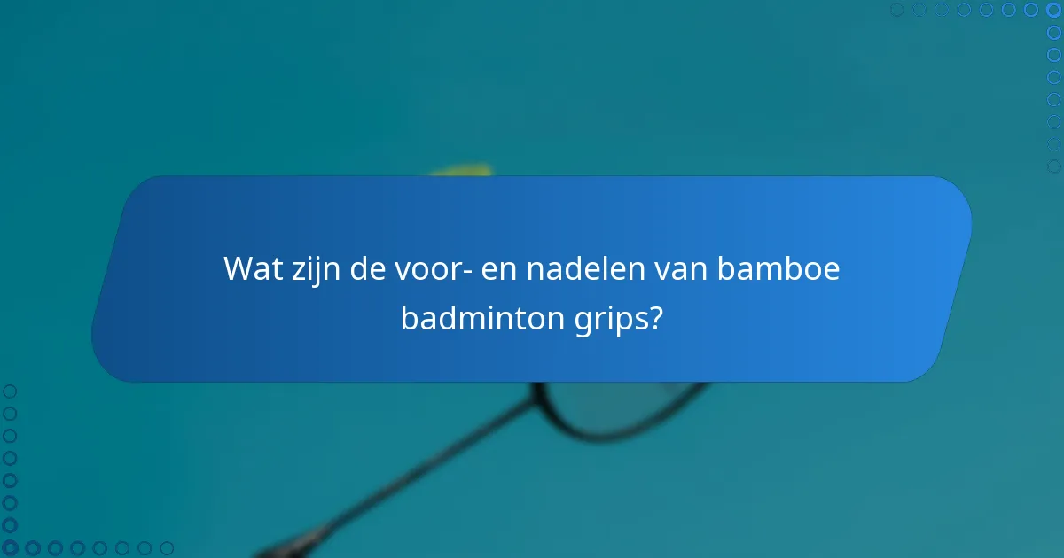 Wat zijn de voor- en nadelen van bamboe badminton grips?