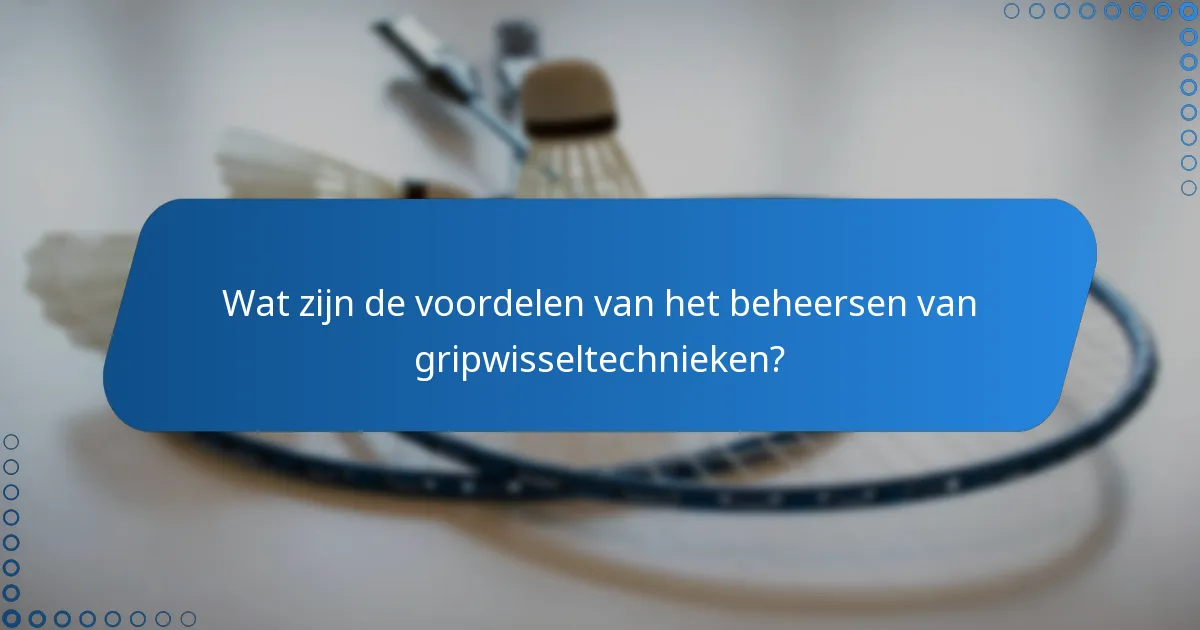 Wat zijn de voordelen van het beheersen van gripwisseltechnieken?