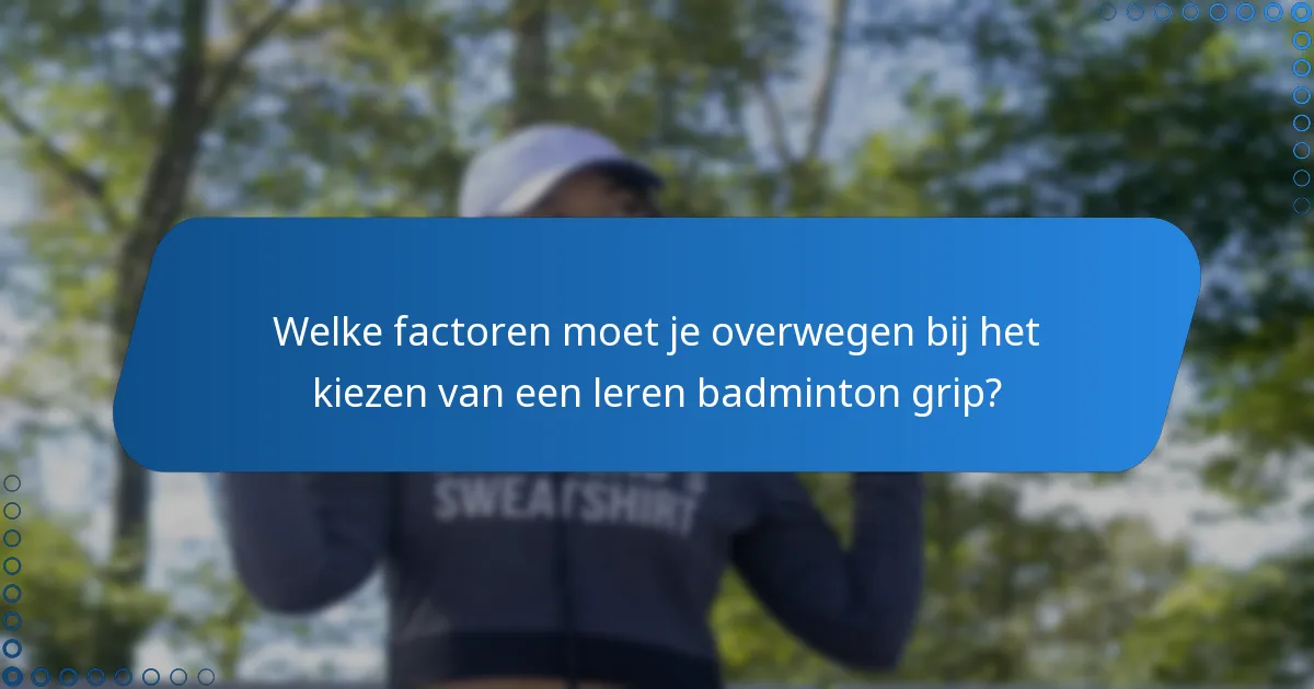 Welke factoren moet je overwegen bij het kiezen van een leren badminton grip?