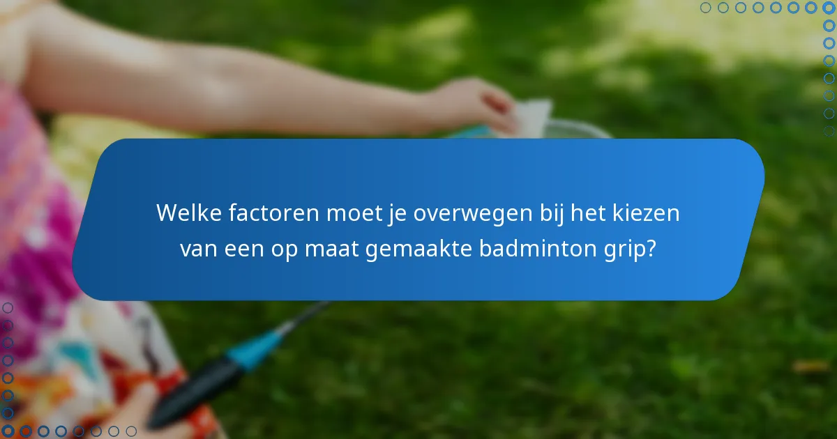 Welke factoren moet je overwegen bij het kiezen van een op maat gemaakte badminton grip?