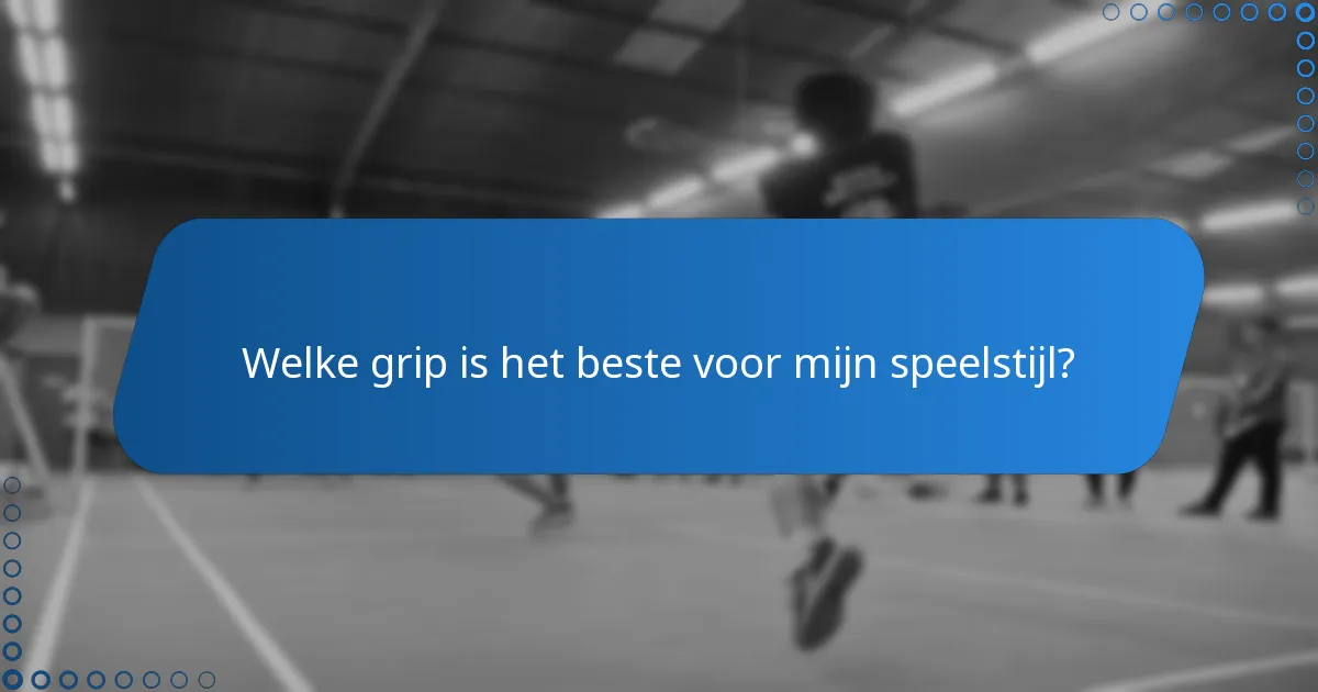 Welke grip is het beste voor mijn speelstijl?
