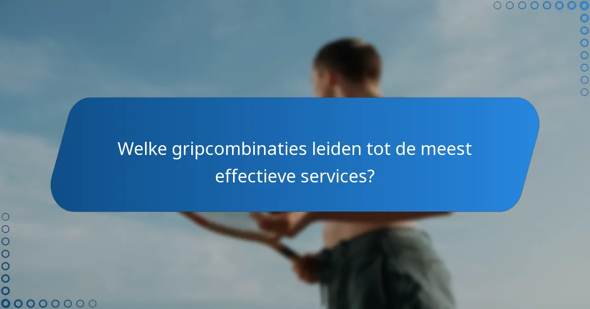 Welke gripcombinaties leiden tot de meest effectieve services?