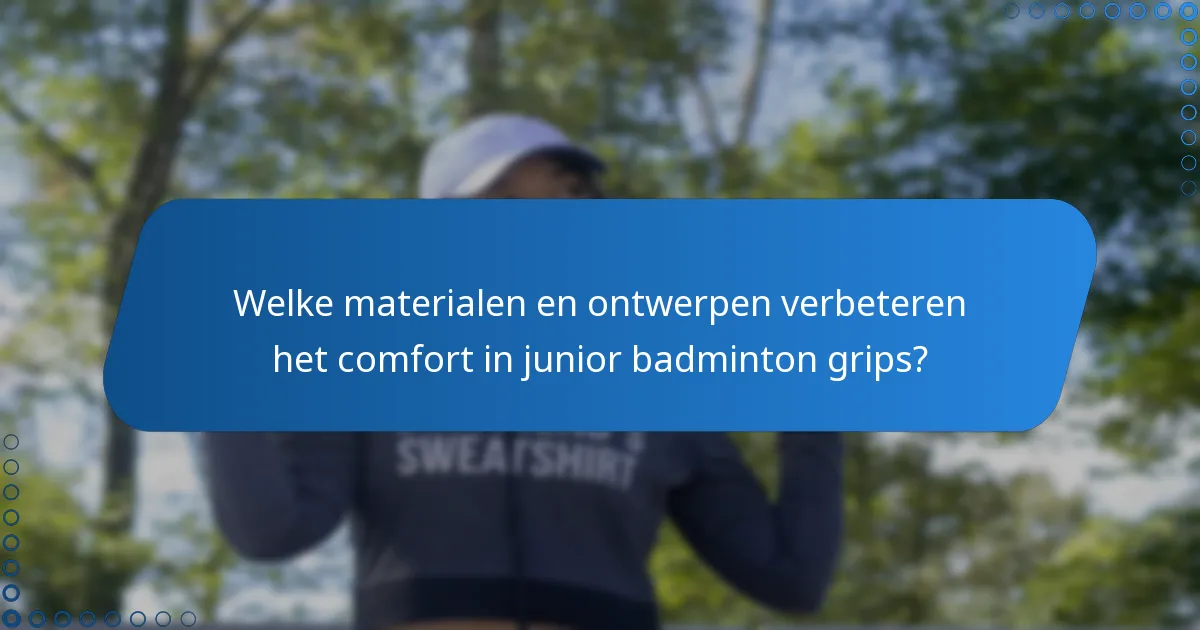 Welke materialen en ontwerpen verbeteren het comfort in junior badminton grips?