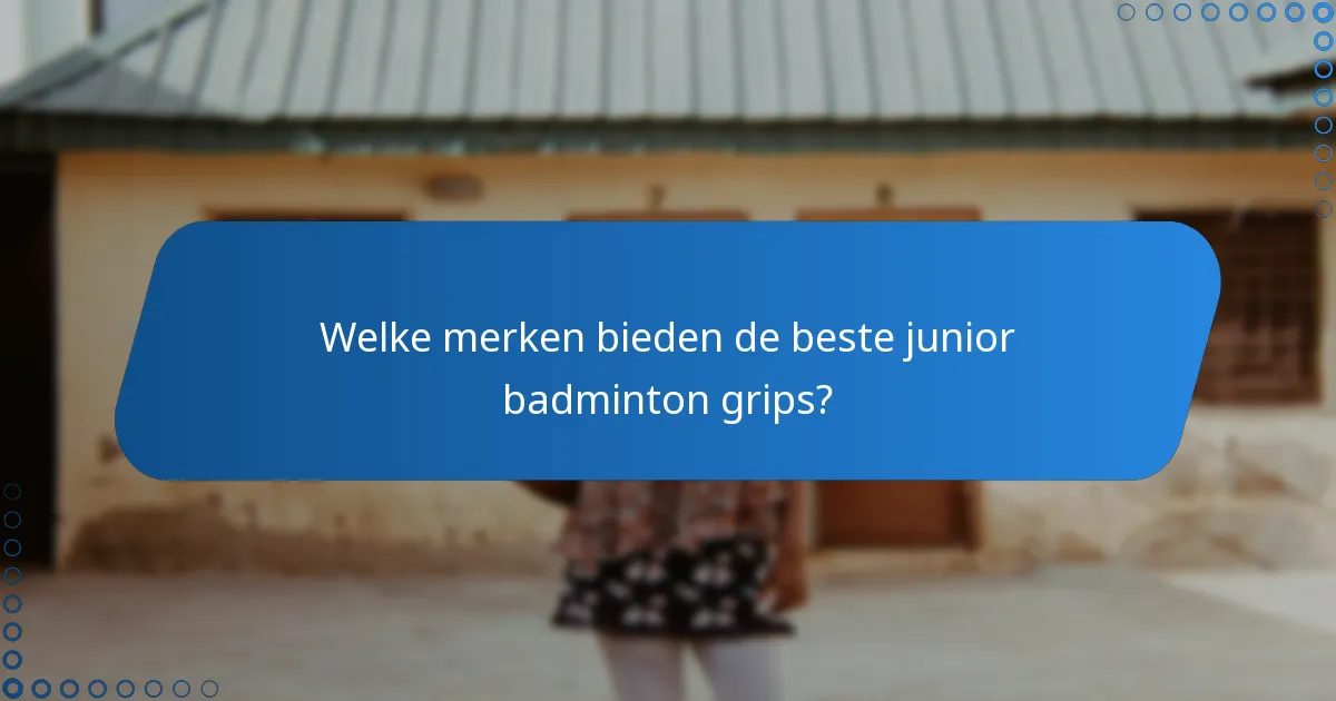 Welke merken bieden de beste junior badminton grips?