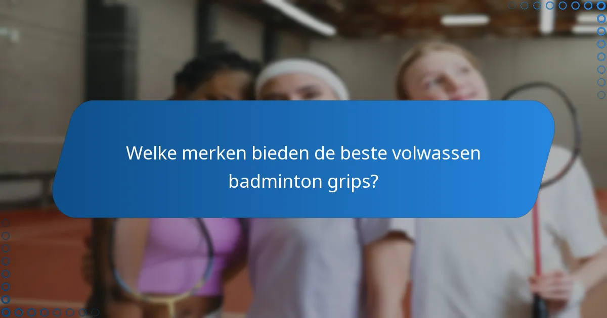 Welke merken bieden de beste volwassen badminton grips?