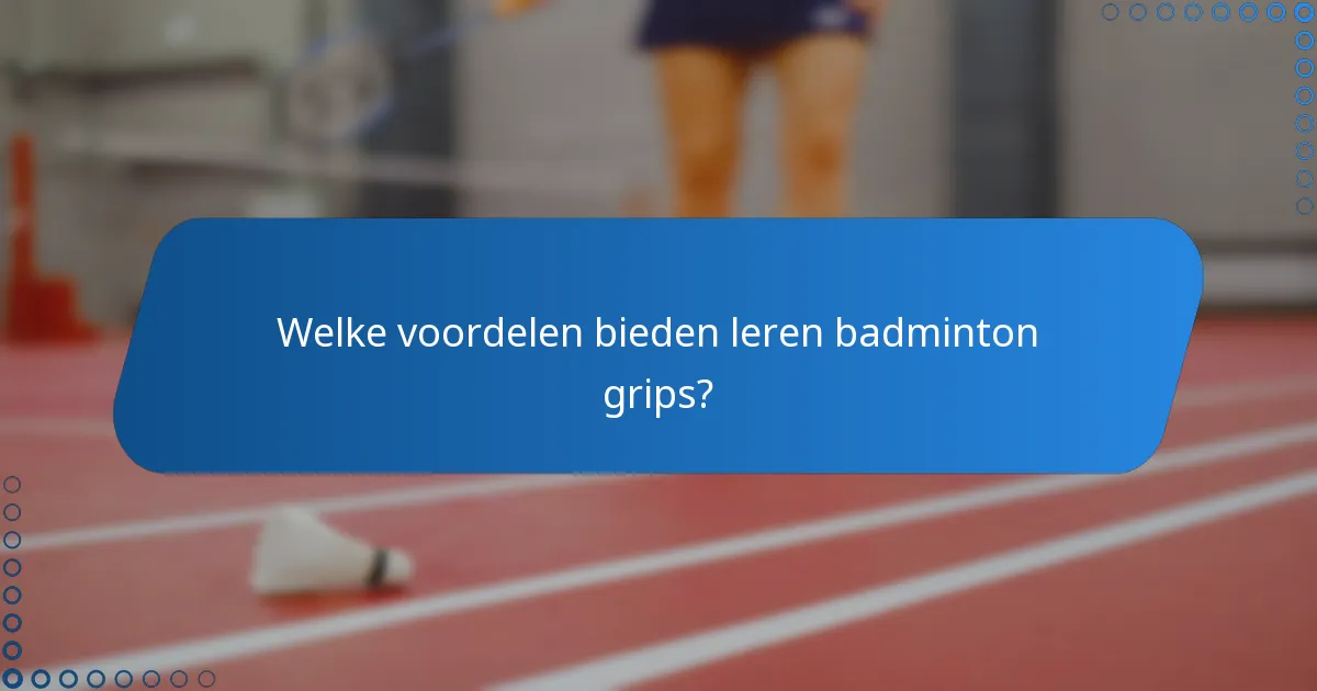 Welke voordelen bieden leren badminton grips?